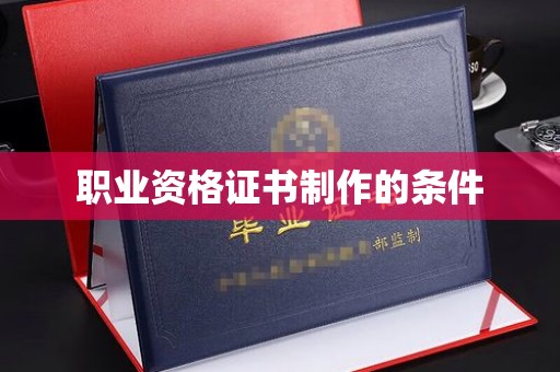 涧西职业资格证书制作的条件