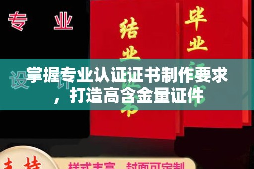 涧西掌握专业认证证书制作要求，打造高含金量证件