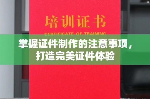 涧西掌握证件制作的注意事项，打造完美证件体验