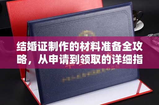 涧西结婚证制作的材料准备全攻略，从申请到领取的详细指南