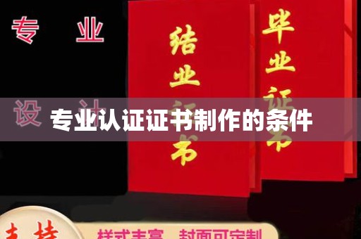 涧西专业认证证书制作的条件