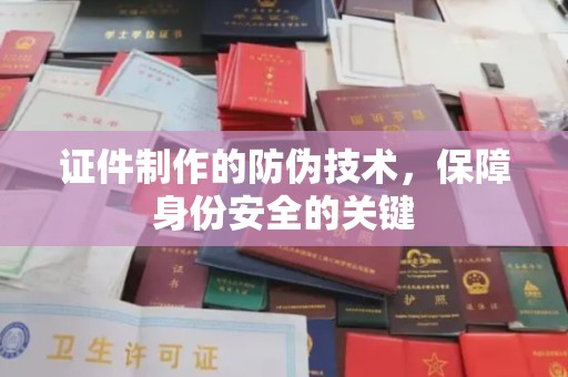 涧西证件制作的防伪技术，保障身份安全的关键